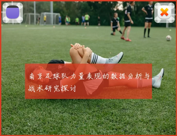 南京足球队力量表现的数据分析与战术研究探讨