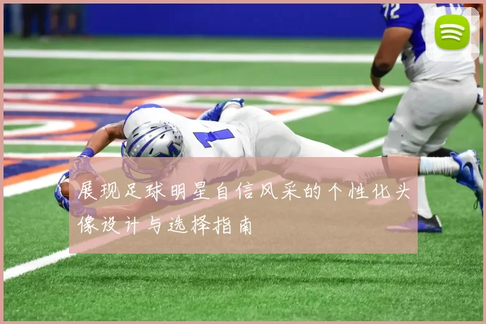 展现足球明星自信风采的个性化头像设计与选择指南