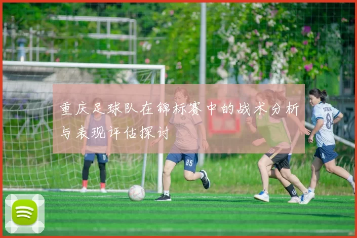 重庆足球队在锦标赛中的战术分析与表现评估探讨