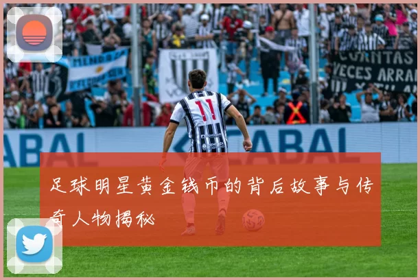 足球明星黄金钱币的背后故事与传奇人物揭秘