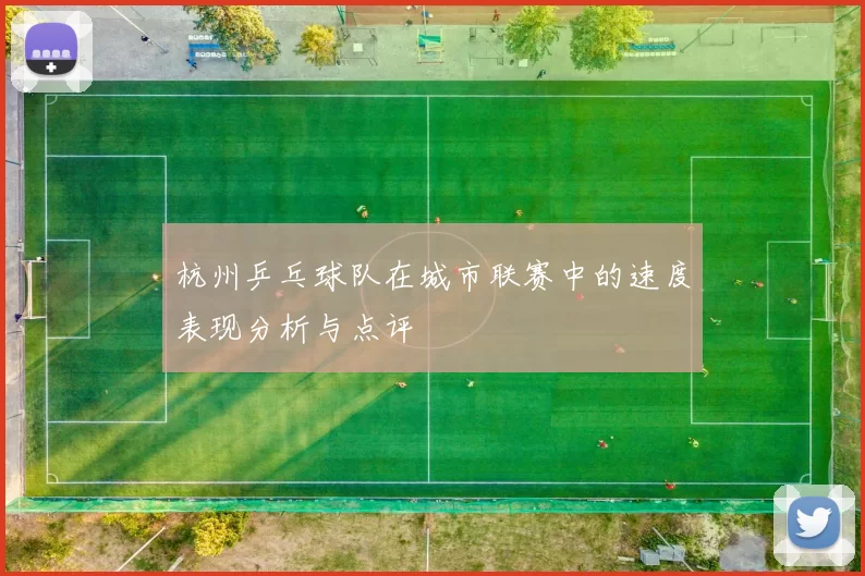 杭州乒乓球队在城市联赛中的速度表现分析与点评