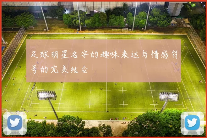 足球明星名字的趣味表达与情感符号的完美结合