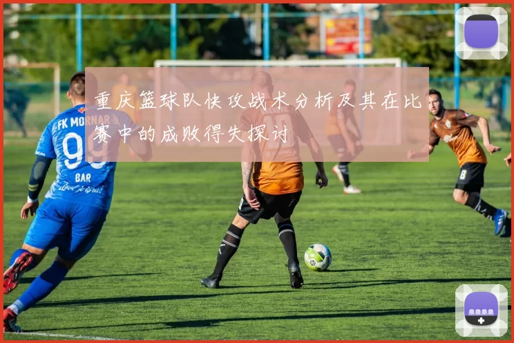 重庆篮球队快攻战术分析及其在比赛中的成败得失探讨