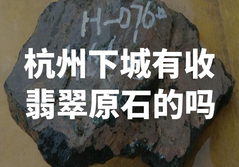 杭州下城有收翡翠原石的吗